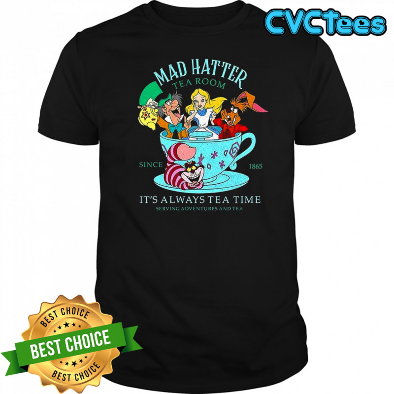 Mad Hatter tea room it’s always tea time shirt