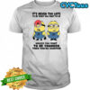 Minion it’s never too late to be what you want to be unless you want to be younger shirt