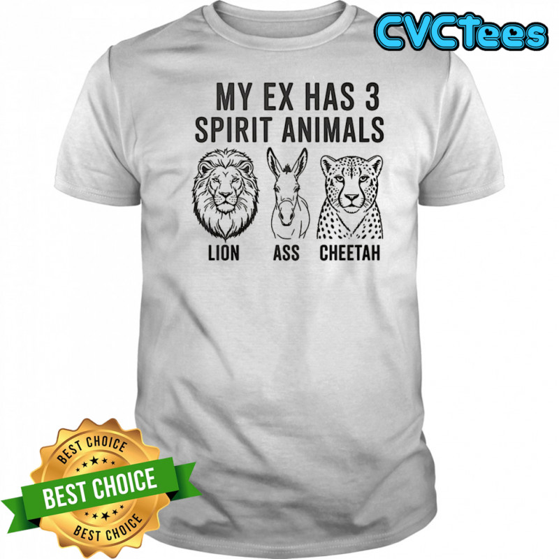 My ex has 3 spirit animals Lion ass cheetah shirt