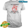 No money No love then you want to give up shirt