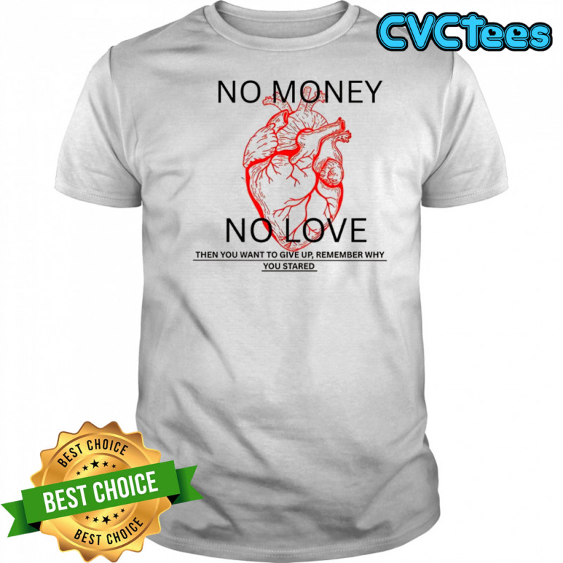 No money No love then you want to give up shirt