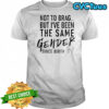 Not to brag but i’ve been the same gender since birth shirt