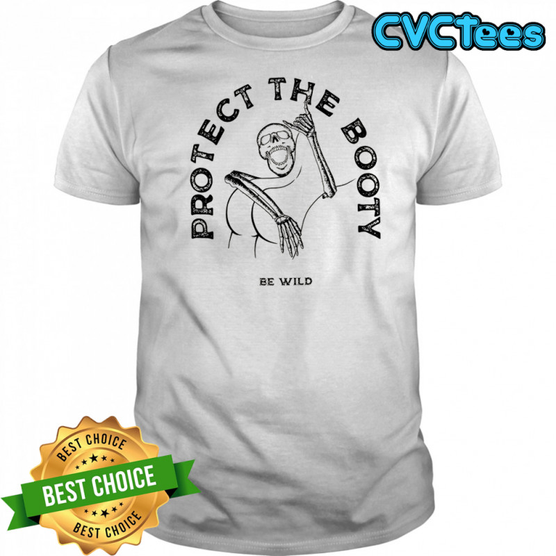 Protect the booty be wild skeleton meme shirt