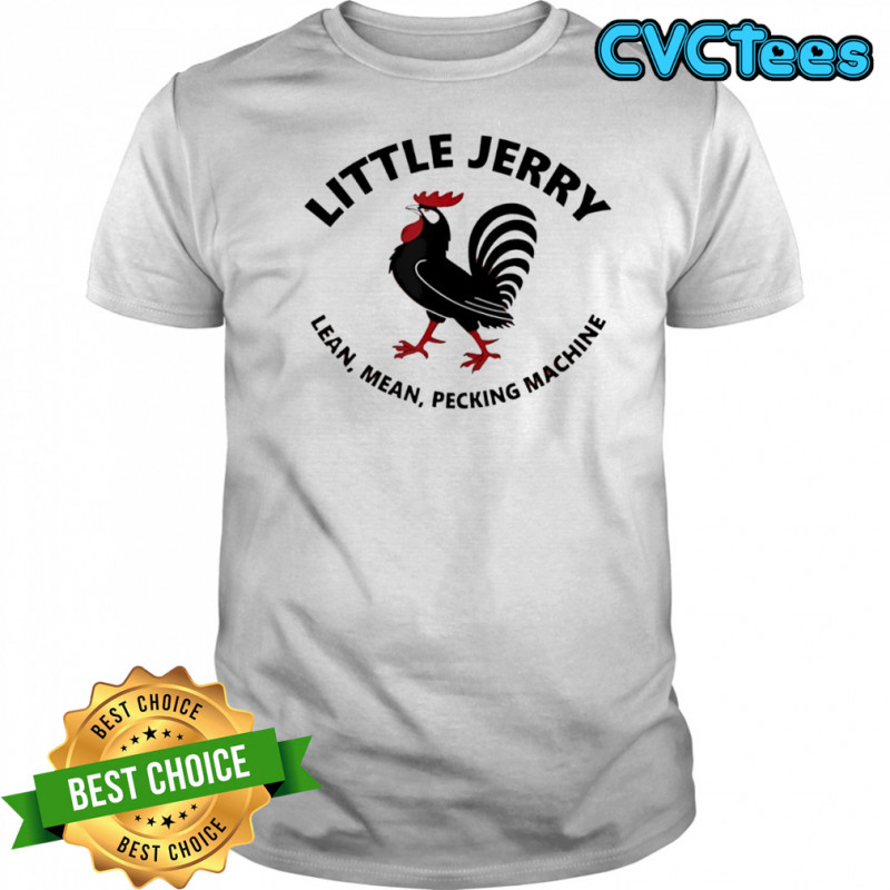 Rooster little Jerry lean mean pecking machine shirt