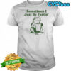 Sometimes i just be fartin funny frog shirt