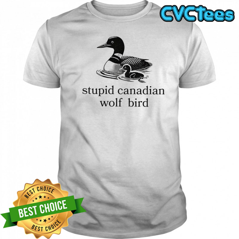 Stupid Canadian Wolf Bird t-shirt